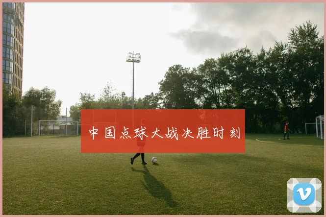 中国点球大战决胜时刻