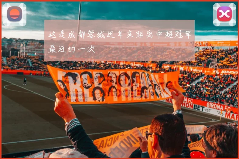 这是成都蓉城近年来距离中超冠军最近的一次