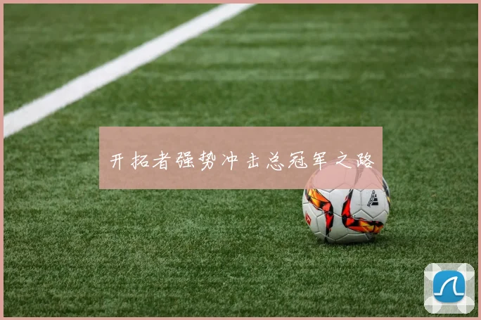 开拓者强势冲击总冠军之路