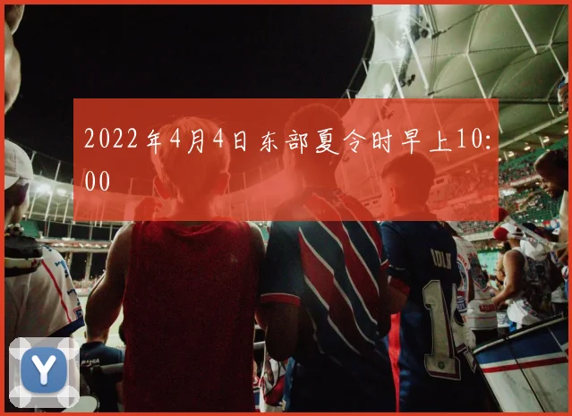 2022年4月4日东部夏令时早上10：00