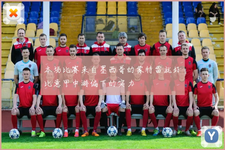 本场比赛来自墨西哥的蒙特雷就好比意甲中游偏下的实力