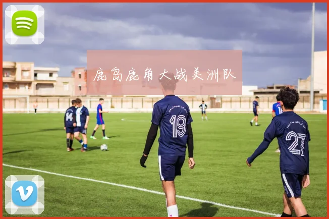 鹿岛鹿角大战美洲队