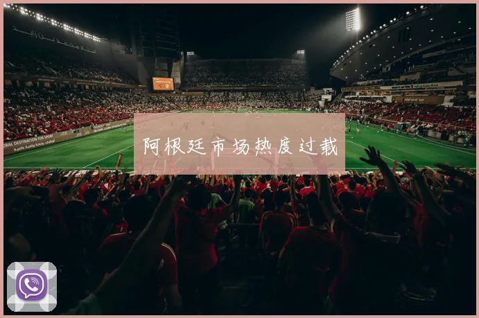 阿根廷市场热度过载
