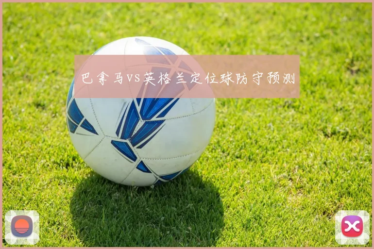 巴拿马vs英格兰定位球防守预测