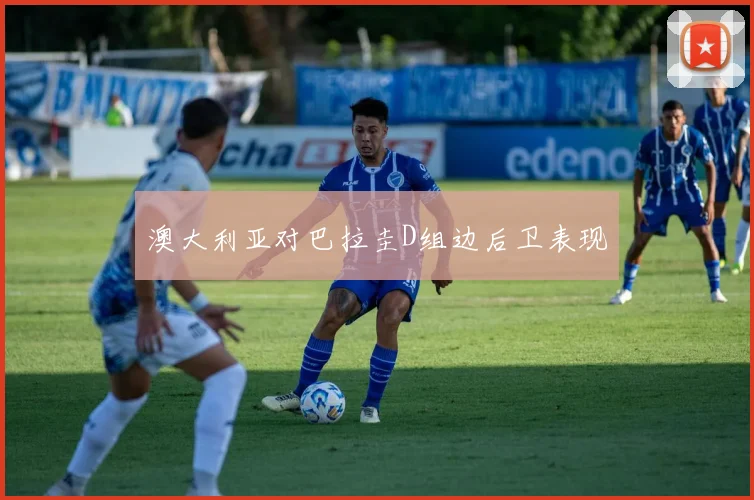 澳大利亚对巴拉圭D组边后卫表现