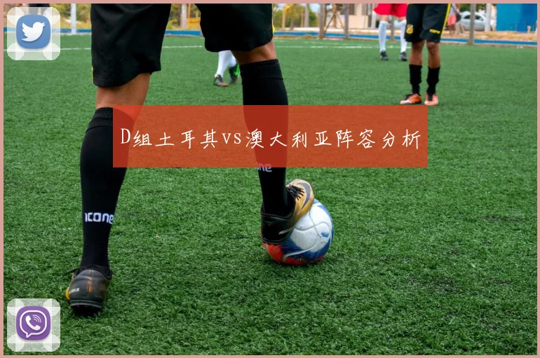 D组土耳其vs澳大利亚阵容分析